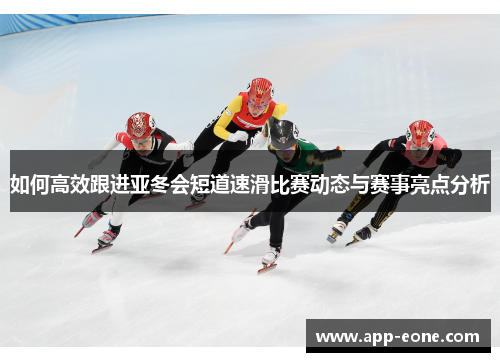 如何高效跟进亚冬会短道速滑比赛动态与赛事亮点分析 如何高效跟进亚冬会短道速滑比赛动态与赛事亮点分析