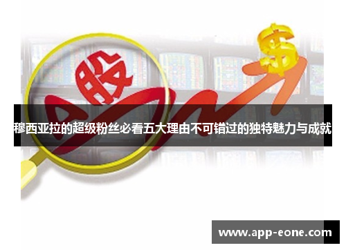 穆西亚拉的超级粉丝必看五大理由不可错过的独特魅力与成就 穆西亚拉的超级粉丝必看五大理由不可错过的独特魅力与成就