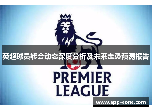 英超球员转会动态深度分析及未来走势预测报告 英超球员转会动态深度分析及未来走势预测报告