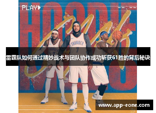 雷霆队如何通过精妙战术与团队协作成功斩获61胜的背后秘诀