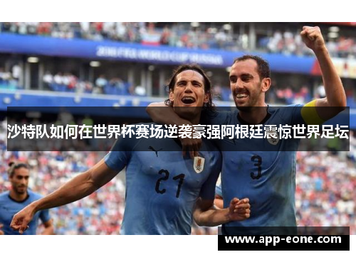 沙特队如何在世界杯赛场逆袭豪强阿根廷震惊世界足坛