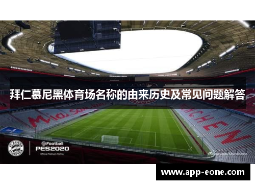 拜仁慕尼黑体育场名称的由来历史及常见问题解答