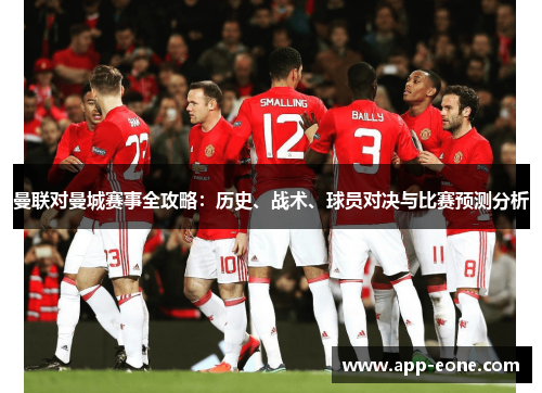 曼联对曼城赛事全攻略:历史、战术、球员对决与比赛预测分析 曼联对曼城赛事全攻略:历史、战术、球员对决与比赛预测分析