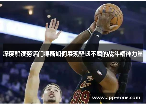 深度解读努诺门德斯如何展现坚韧不屈的战斗精神力量